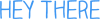 heythere.png